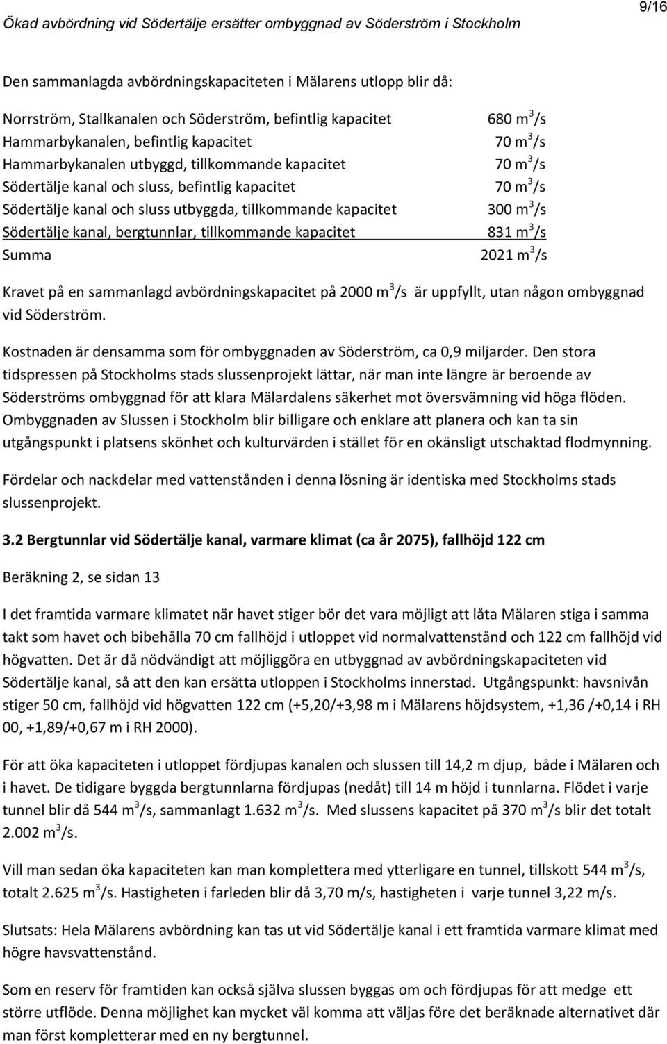 kanal, bergtunnlar, tillkommande kapacitet 831 m 3 /s Summa 21 m 3 /s Kravet på en sammanlagd avbördningskapacitet på 00 m 3 /s är uppfyllt, utan någon ombyggnad vid Söderström.