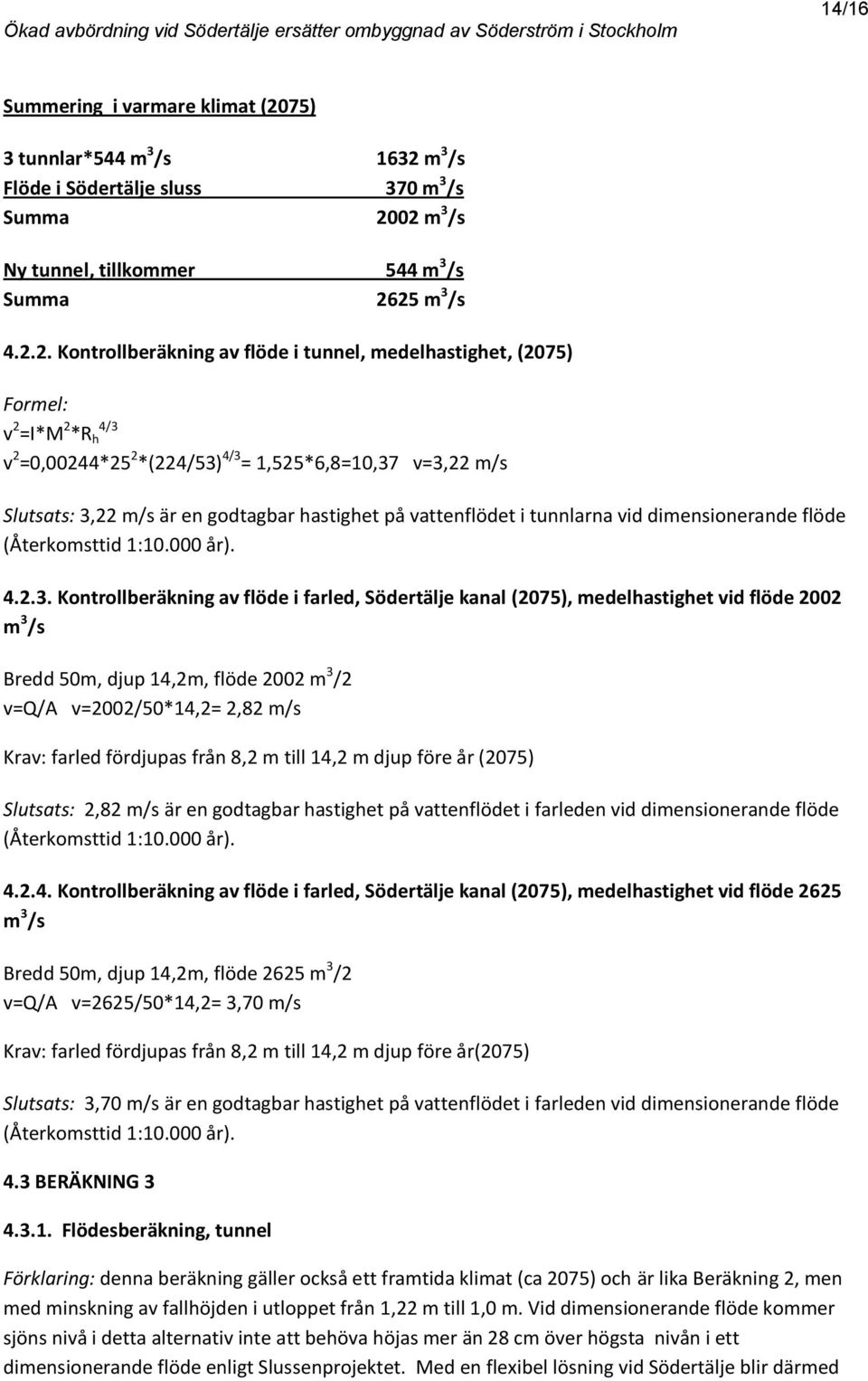 m 3 /s Ny tunnel, tillkommer 544 m 3 /s Summa 26