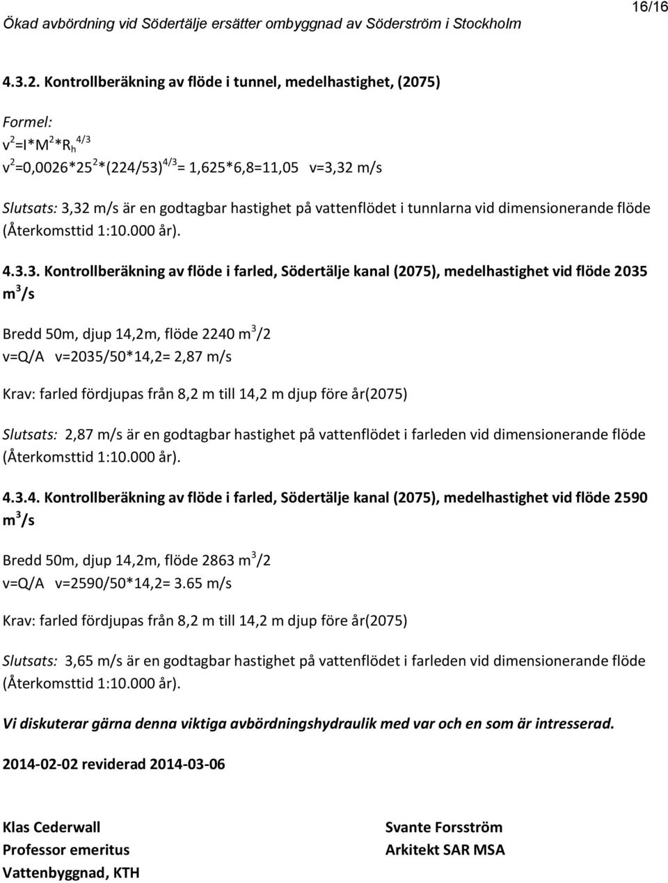 vattenflödet i tunnlarna vid dimensionerande flöde (Återkomsttid 1:10.000 år). 4.3.