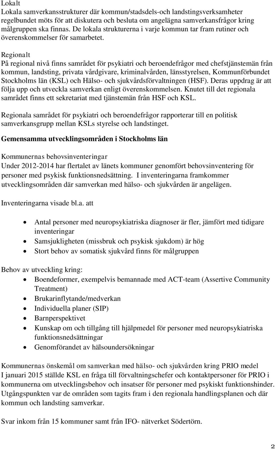 Regionalt På regional nivå finns samrådet för psykiatri och beroendefrågor med chefstjänstemän från kommun, landsting, privata vårdgivare, kriminalvården, länsstyrelsen, Kommunförbundet Stockholms