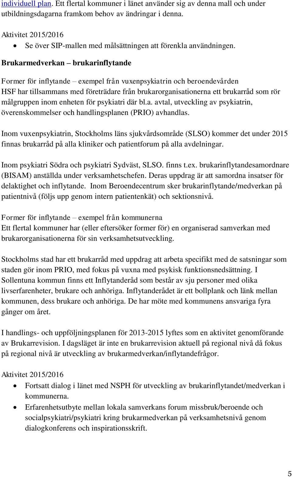 Brukarmedverkan brukarinflytande Former för inflytande exempel från vuxenpsykiatrin och beroendevården HSF har tillsammans med företrädare från brukarorganisationerna ett brukarråd som rör målgruppen