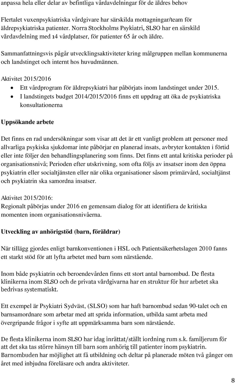 Sammanfattningsvis pågår utvecklingsaktiviteter kring målgruppen mellan kommunerna och landstinget och internt hos huvudmännen.