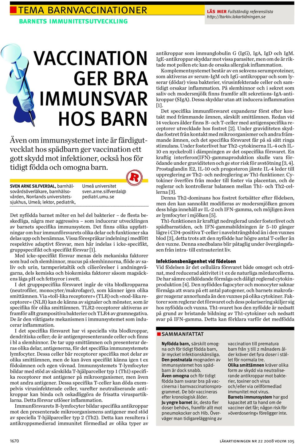 SVEN ARNE SILFVERDAL, barnhälsovårdsöverläkare, barnhälsovården, Norrlands universitetssjuk hus, Umeå; lektor, pediatrik, Umeå universitet sven.arne.silfverdal@ pediatri.umu.