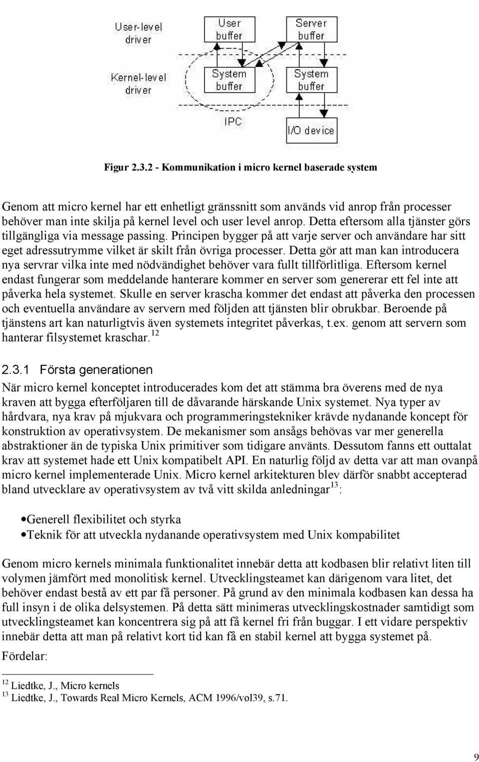 Detta eftersom alla tjänster görs tillgängliga via message passing. Principen bygger på att varje server och användare har sitt eget adressutrymme vilket är skilt från övriga processer.