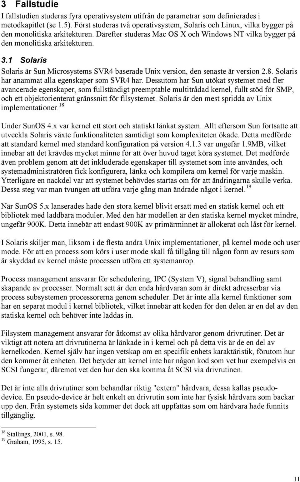 1 Solaris Solaris är Sun Microsystems SVR4 baserade Unix version, den senaste är version 2.8. Solaris har anammat alla egenskaper som SVR4 har.