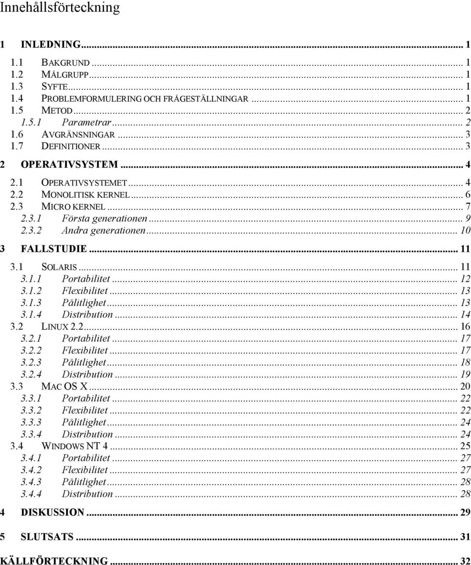 1 SOLARIS... 11 3.1.1 Portabilitet... 12 3.1.2 Flexibilitet... 13 3.1.3 Pålitlighet... 13 3.1.4 Distribution... 14 3.2 LINUX 2.2... 16 3.2.1 Portabilitet... 17 3.2.2 Flexibilitet... 17 3.2.3 Pålitlighet... 18 3.