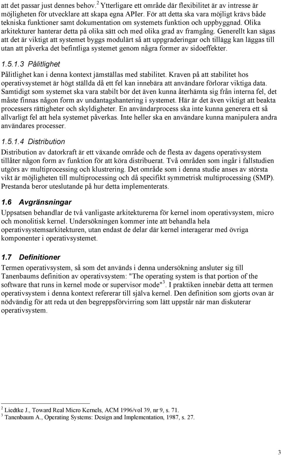 Generellt kan sägas att det är viktigt att systemet byggs modulärt så att uppgraderingar och tillägg kan läggas till utan att påverka det befintliga systemet genom några former av sidoeffekter. 1.