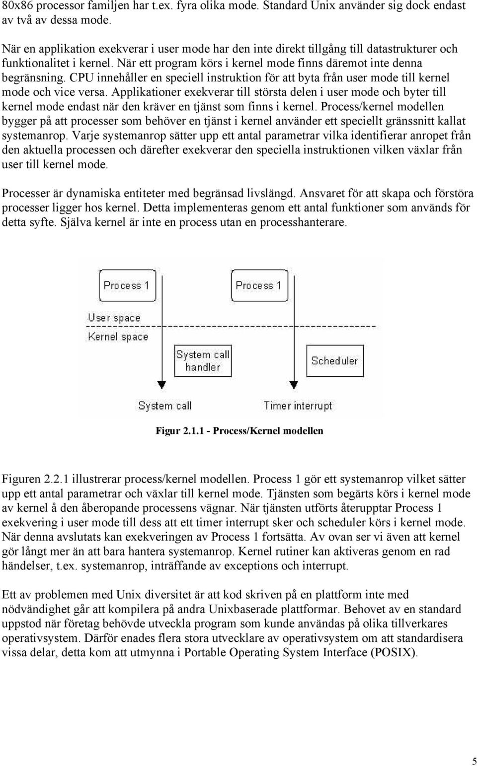 CPU innehåller en speciell instruktion för att byta från user mode till kernel mode och vice versa.