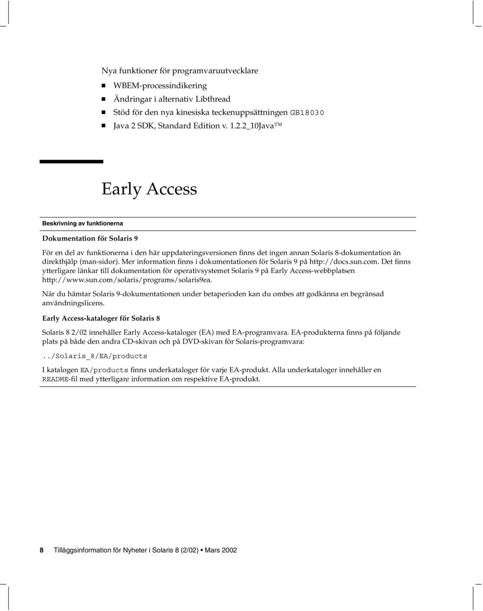 2_10Java Early Access Beskrivning av funktionerna Dokumentation för Solaris 9 För en del av funktionerna i den här uppdateringsversionen finns det ingen annan Solaris 8-dokumentation än direkthjälp