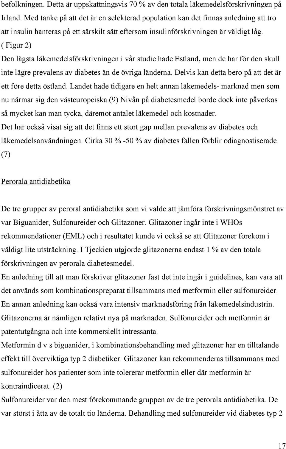 ( Figur 2) Den lägsta läkemedelsförskrivningen i vår studie hade Estland, men de har för den skull inte lägre prevalens av diabetes än de övriga länderna.