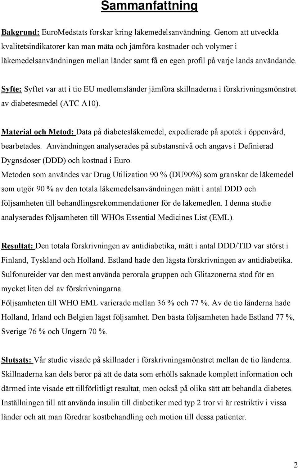 Syfte: Syftet var att i tio EU medlemsländer jämföra skillnaderna i förskrivningsmönstret av diabetesmedel (ATC A10).