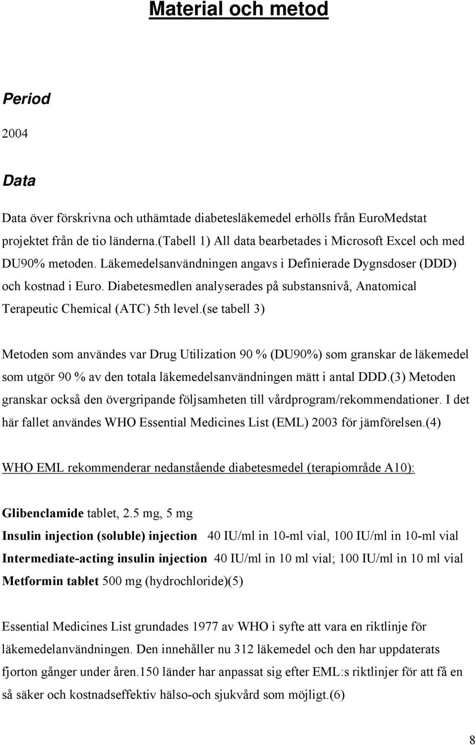 Diabetesmedlen analyserades på substansnivå, Anatomical Terapeutic Chemical (ATC) 5th level.