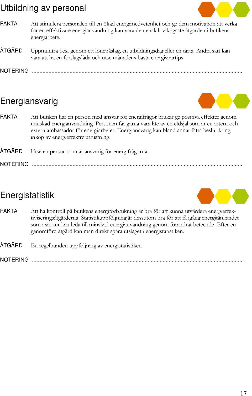 Energiansvarig Att butiken har en person med ansvar för energifrågor brukar ge positiva effekter genom minskad energianvändning.