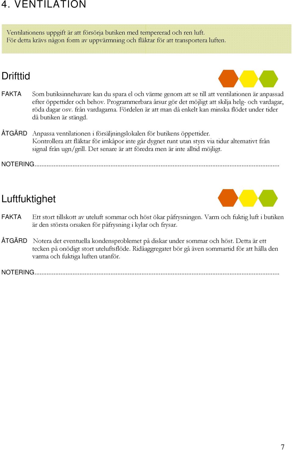 Programmerbara årsur gör det möjligt att skilja helg- och vardagar, röda dagar osv. från vardagarna. Fördelen är att man då enkelt kan minska flödet under tider då butiken är stängd.