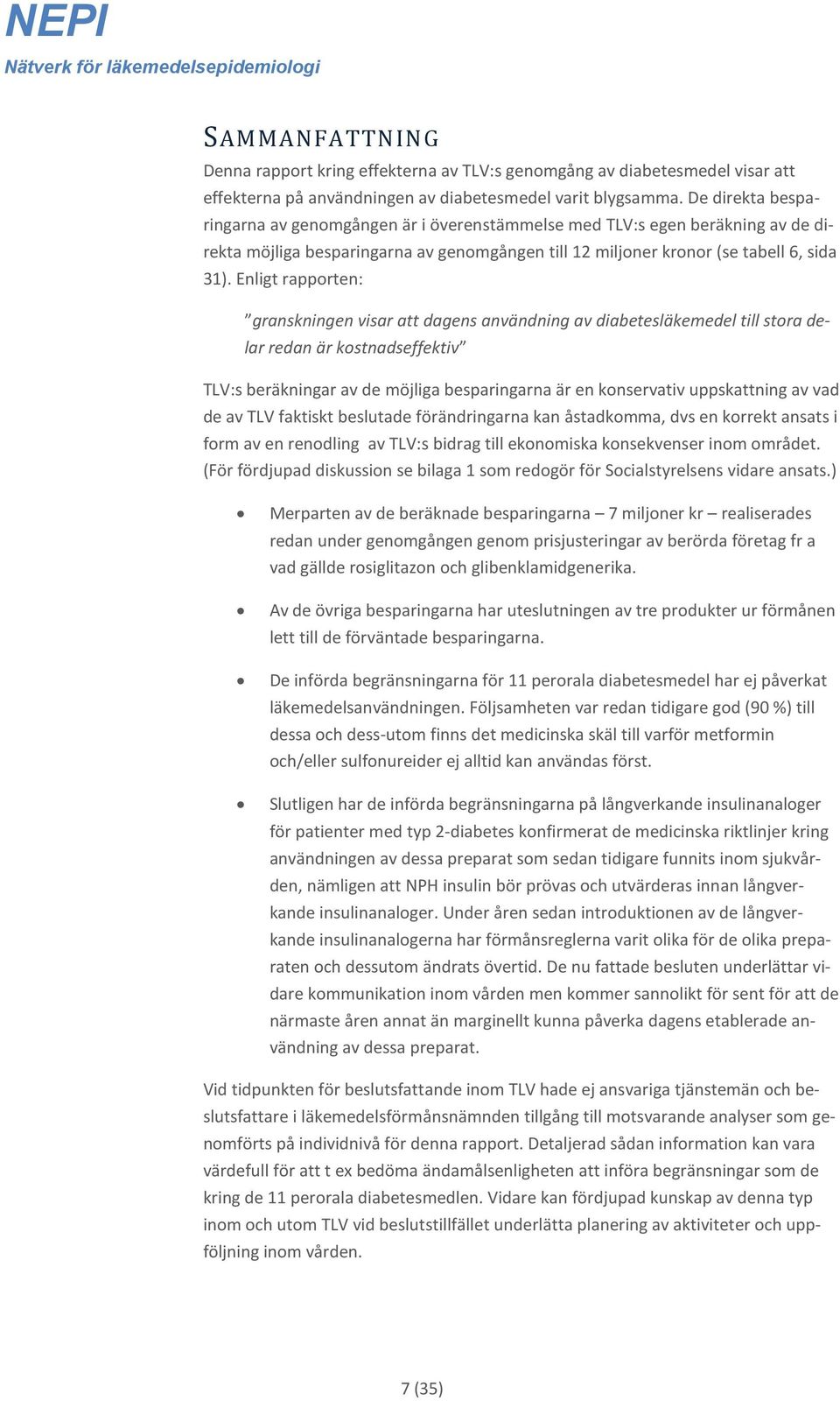 Enligt rapporten: granskningen visar att dagens användning av diabetesläkemedel till stora delar redan är kostnadseffektiv TLV:s beräkningar av de möjliga besparingarna är en konservativ uppskattning