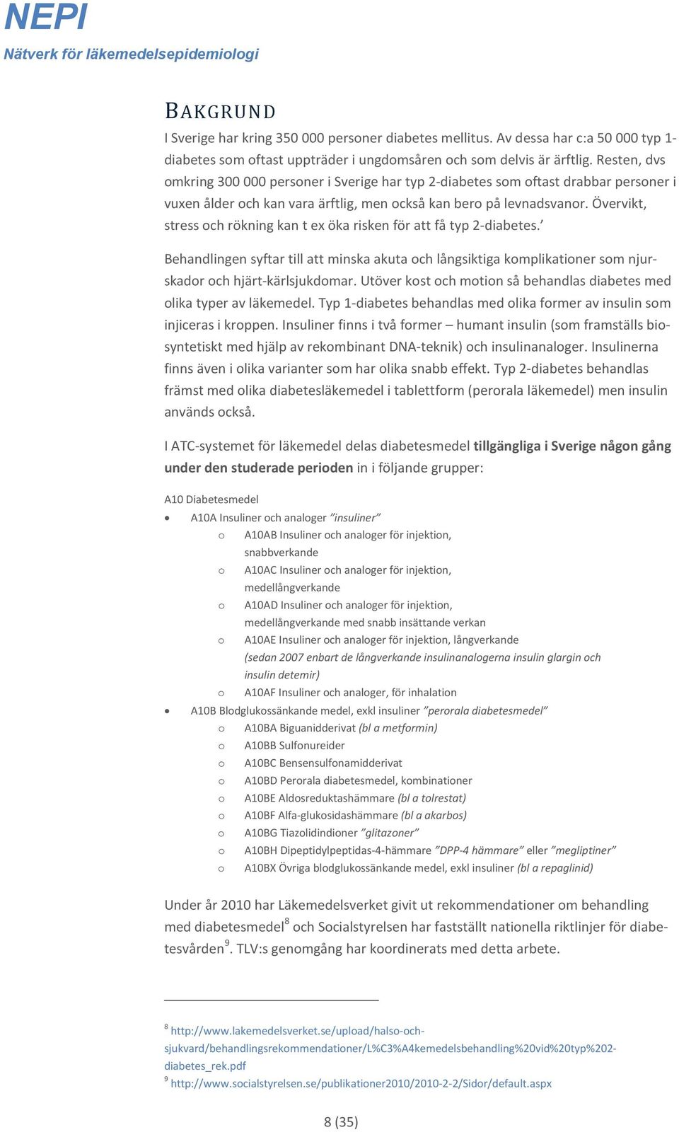 Övervikt, stress och rökning kan t ex öka risken för att få typ 2-diabetes. Behandlingen syftar till att minska akuta och långsiktiga komplikationer som njurskador och hjärt-kärlsjukdomar.