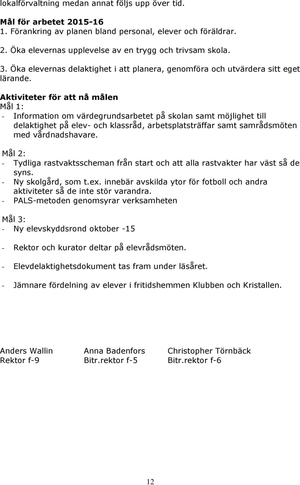 Aktiviteter för att nå målen Mål 1: - Information om värdegrundsarbetet på skolan samt möjlighet till delaktighet på elev- och klassråd, arbetsplatsträffar samt samrådsmöten med vårdnadshavare.