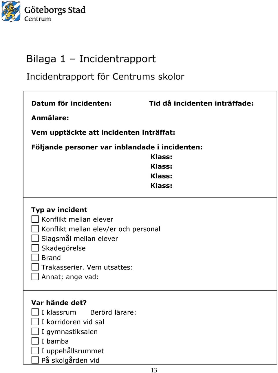 Konflikt mellan elever Konflikt mellan elev/er och personal Slagsmål mellan elever Skadegörelse Brand Trakasserier.