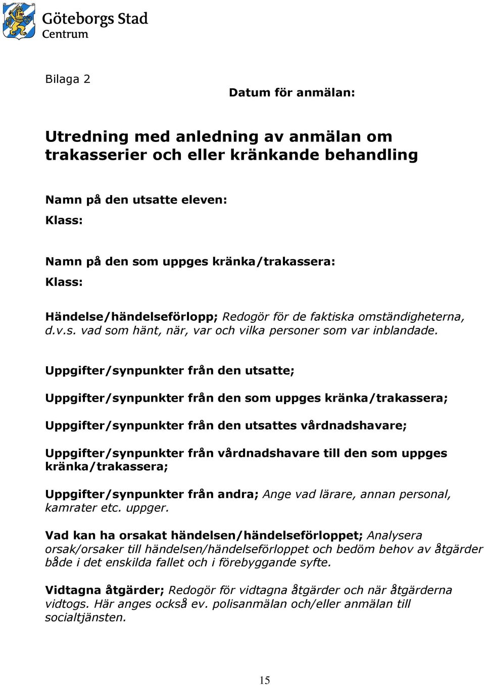 Uppgifter/synpunkter från den utsatte; Uppgifter/synpunkter från den som uppges kränka/trakassera; Uppgifter/synpunkter från den utsattes vårdnadshavare; Uppgifter/synpunkter från vårdnadshavare till