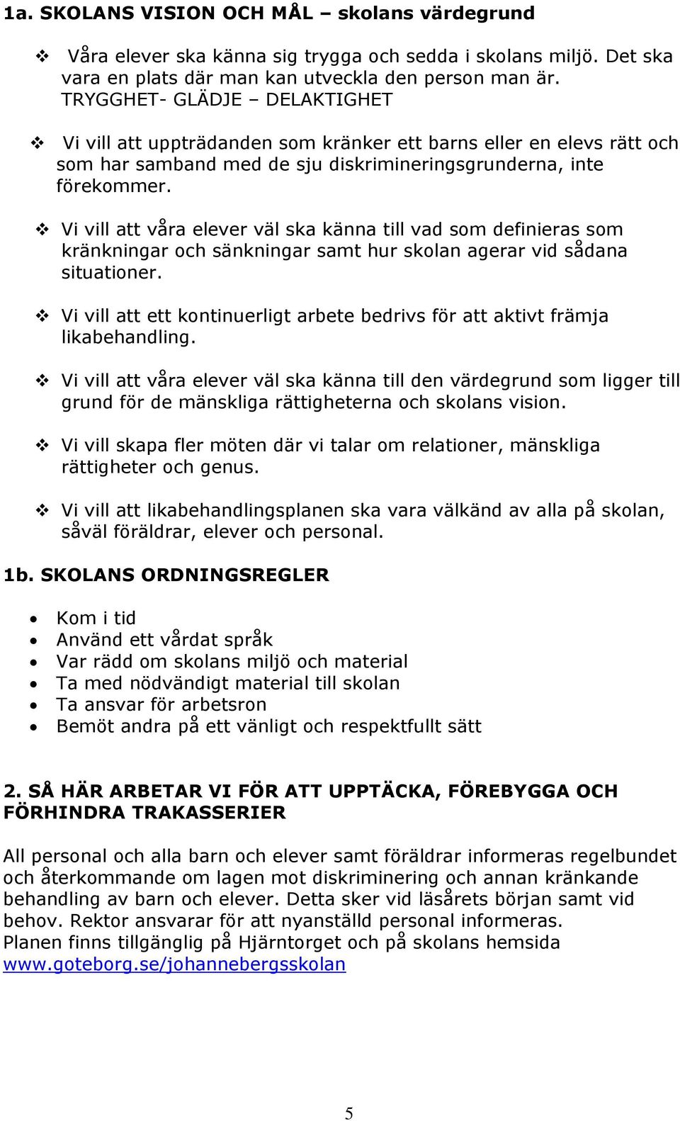 Vi vill att våra elever väl ska känna till vad som definieras som kränkningar och sänkningar samt hur skolan agerar vid sådana situationer.