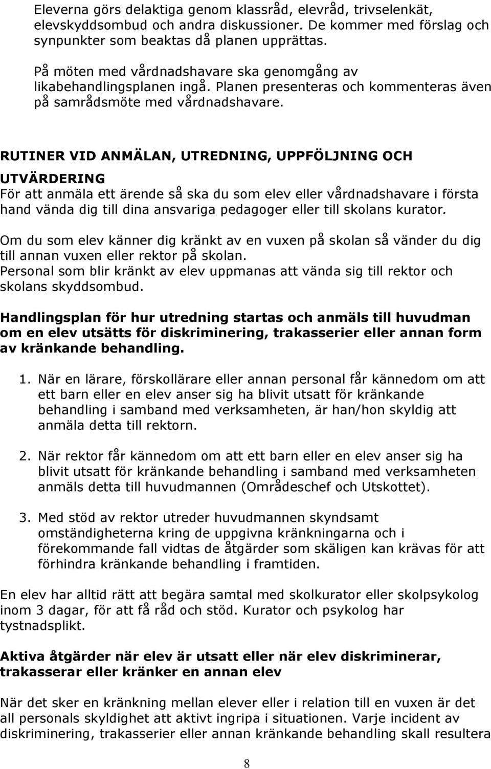 RUTINER VID ANMÄLAN, UTREDNING, UPPFÖLJNING OCH UTVÄRDERING För att anmäla ett ärende så ska du som elev eller vårdnadshavare i första hand vända dig till dina ansvariga pedagoger eller till skolans