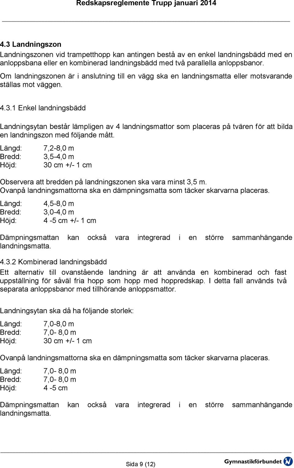 1 Enkel landningsbädd Landningsytan består lämpligen av 4 landningsmattor som placeras på tvären för att bilda en landningszon med följande mått.