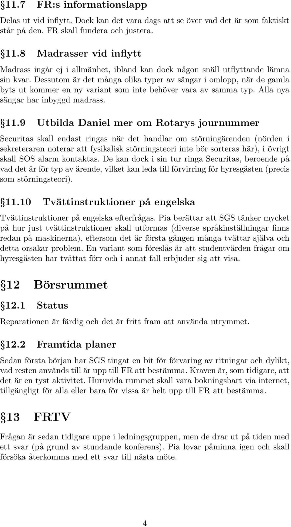 Dessutom är det många olika typer av sängar i omlopp, när de gamla byts ut kommer en ny variant som inte behöver vara av samma typ. Alla nya sängar har inbyggd madrass. 11.