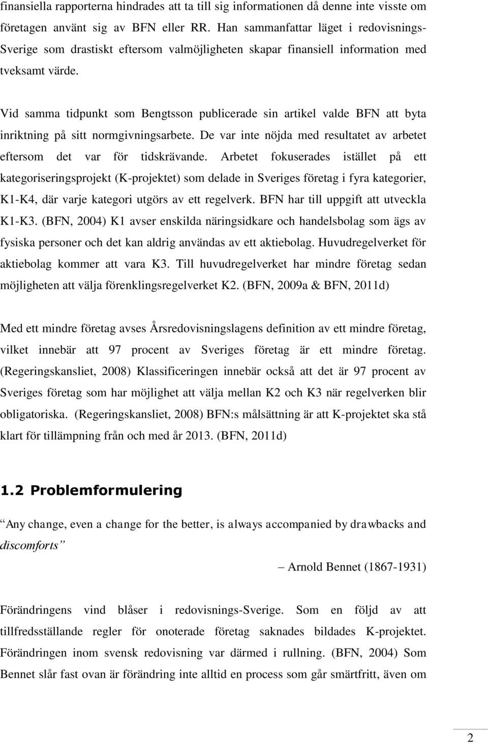 Vid samma tidpunkt som Bengtsson publicerade sin artikel valde BFN att byta inriktning på sitt normgivningsarbete. De var inte nöjda med resultatet av arbetet eftersom det var för tidskrävande.