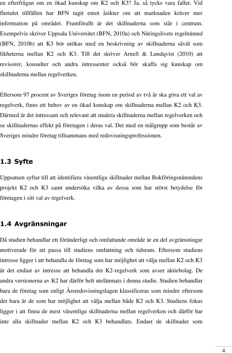 Exempelvis skriver Uppsala Universitet (BFN, 2010a) och Näringslivets regelnämnd (BFN, 2010b) att K3 bör utökas med en beskrivning av skillnaderna såväl som likheterna mellan K2 och K3.