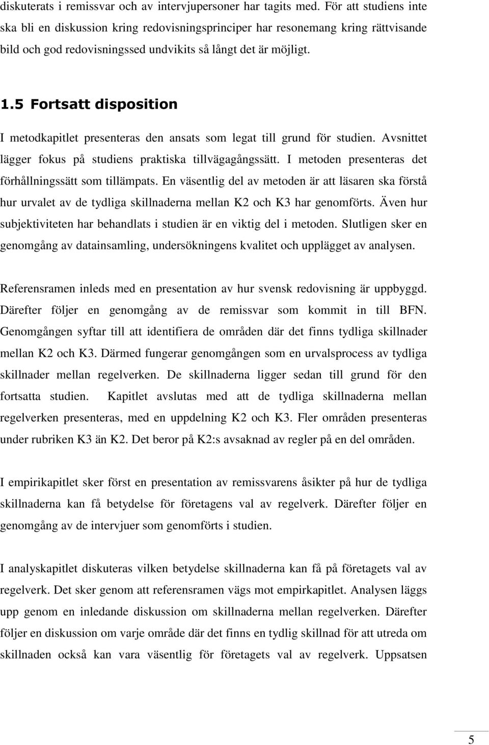 5 Fortsatt disposition I metodkapitlet presenteras den ansats som legat till grund för studien. Avsnittet lägger fokus på studiens praktiska tillvägagångssätt.