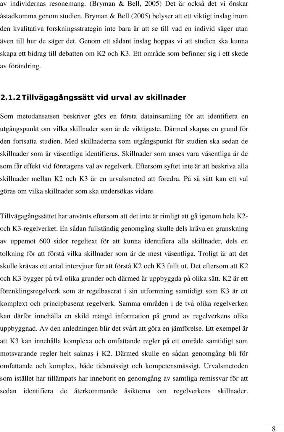 Genom ett sådant inslag hoppas vi att studien ska kunna skapa ett bidrag till debatten om K2 och K3. Ett område som befinner sig i ett skede av förändring. 2.1.