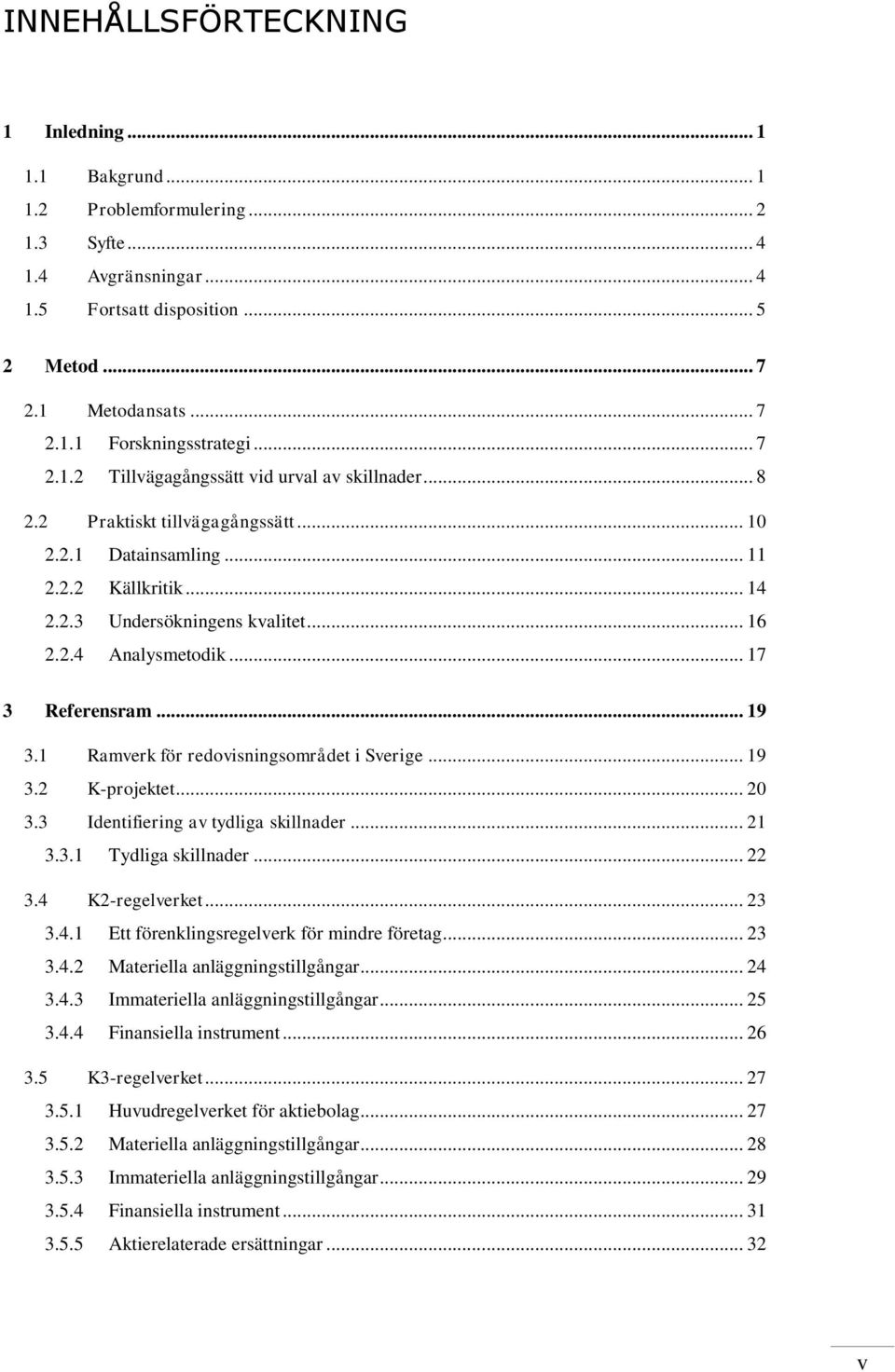 .. 17 3 Referensram... 19 3.1 Ramverk för redovisningsområdet i Sverige... 19 3.2 K-projektet... 20 3.3 Identifiering av tydliga skillnader... 21 3.3.1 Tydliga skillnader... 22 3.4 K2-regelverket.