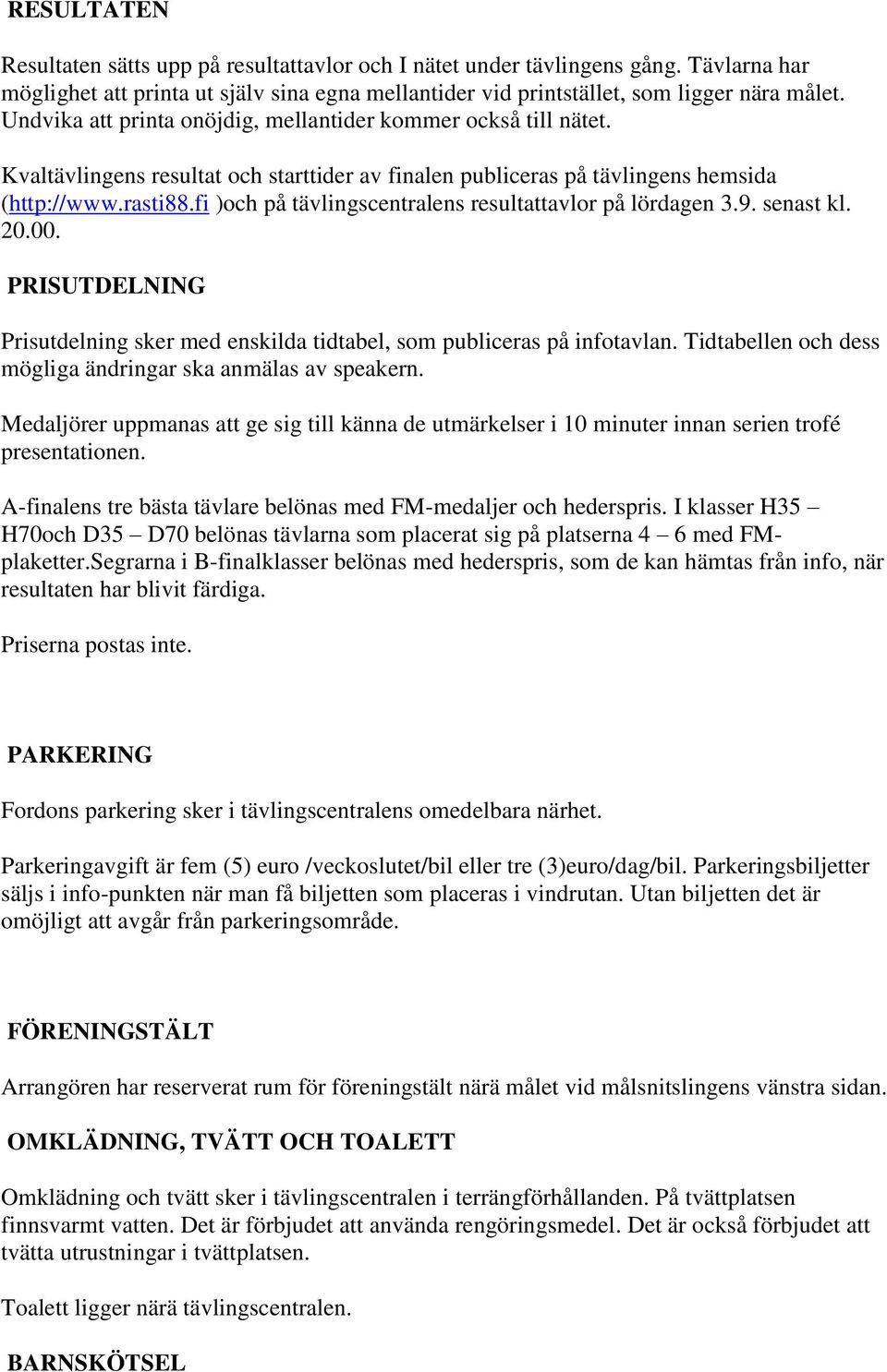 fi )och på tävlingscentralens resultattavlor på lördagen 3.9. senast kl. 20.00. PRISUTDELNING Prisutdelning sker med enskilda tidtabel, som publiceras på infotavlan.