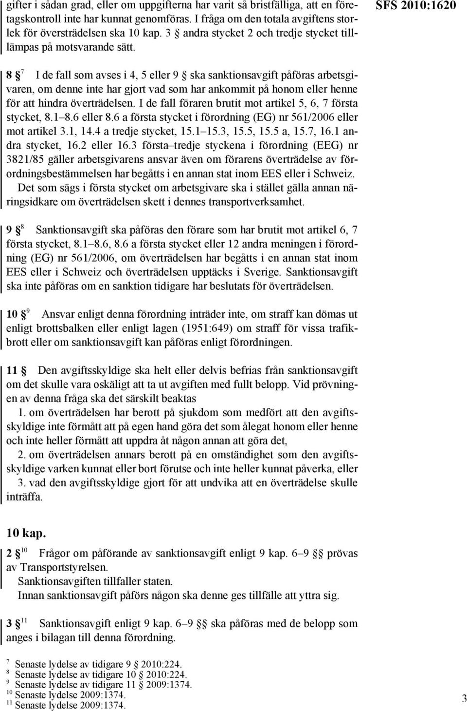 SFS 2010:1620 8 7 I de fall som avses i 4, 5 eller 9 ska sanktionsavgift påföras arbetsgivaren, om denne inte har gjort vad som har ankommit på honom eller henne för att hindra överträdelsen.