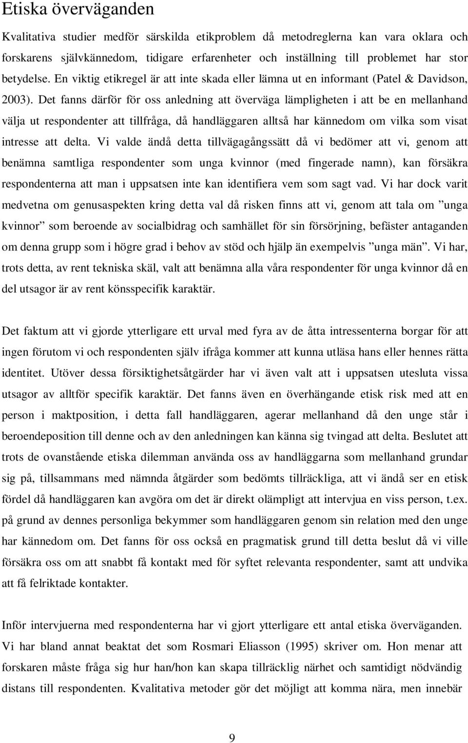 Det fanns därför för oss anledning att överväga lämpligheten i att be en mellanhand välja ut respondenter att tillfråga, då handläggaren alltså har kännedom om vilka som visat intresse att delta.