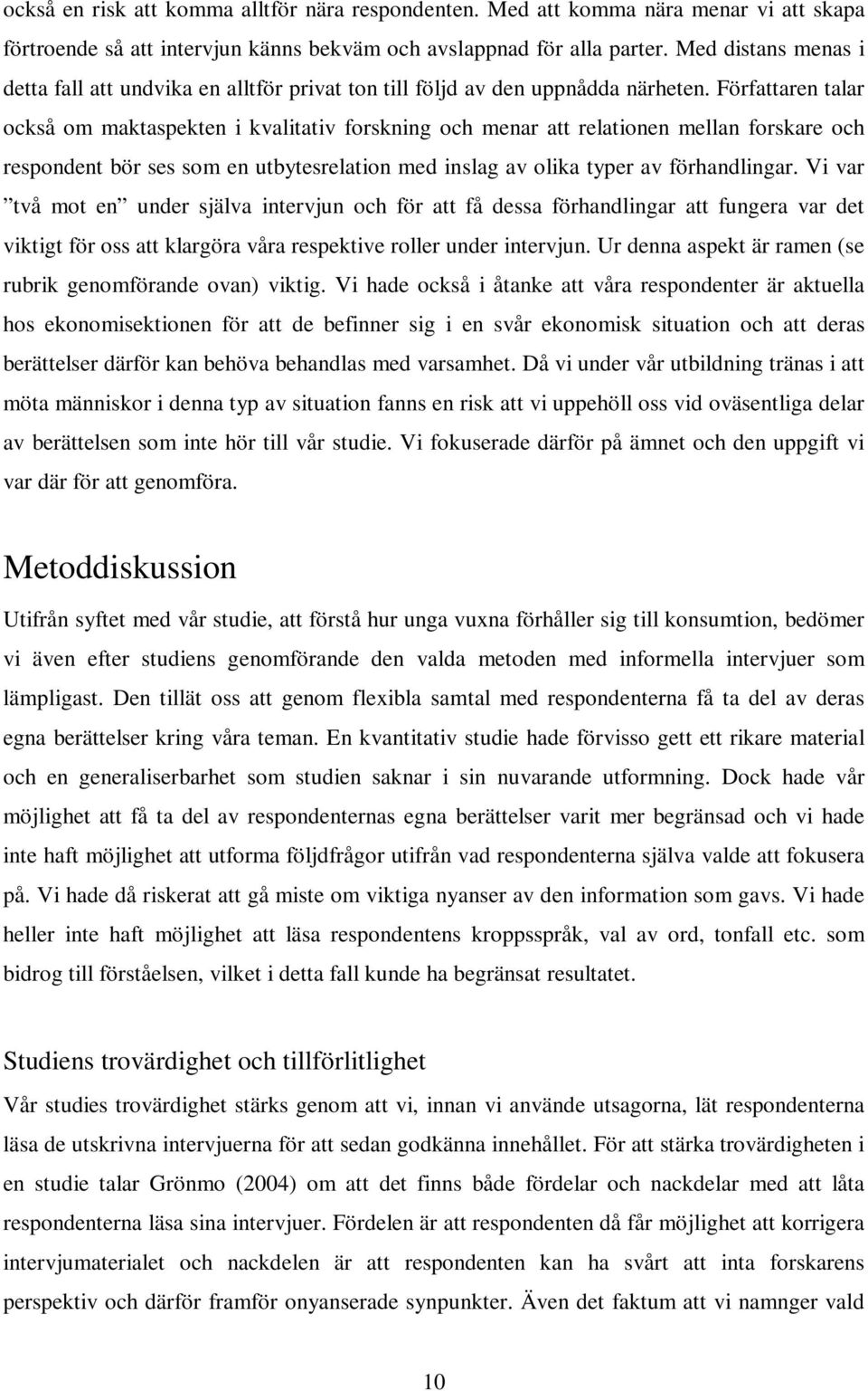 Författaren talar också om maktaspekten i kvalitativ forskning och menar att relationen mellan forskare och respondent bör ses som en utbytesrelation med inslag av olika typer av förhandlingar.