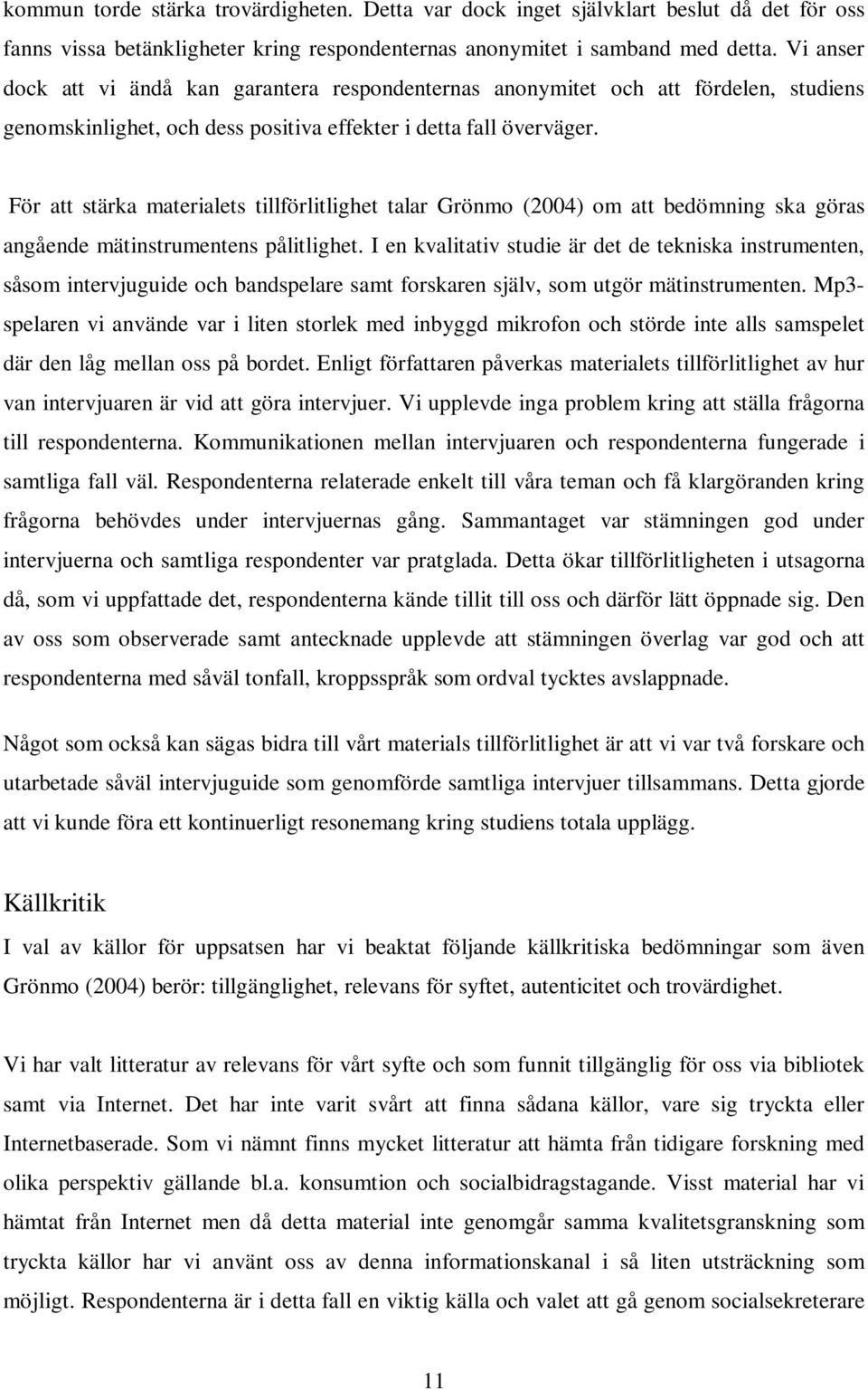 För att stärka materialets tillförlitlighet talar Grönmo (2004) om att bedömning ska göras angående mätinstrumentens pålitlighet.