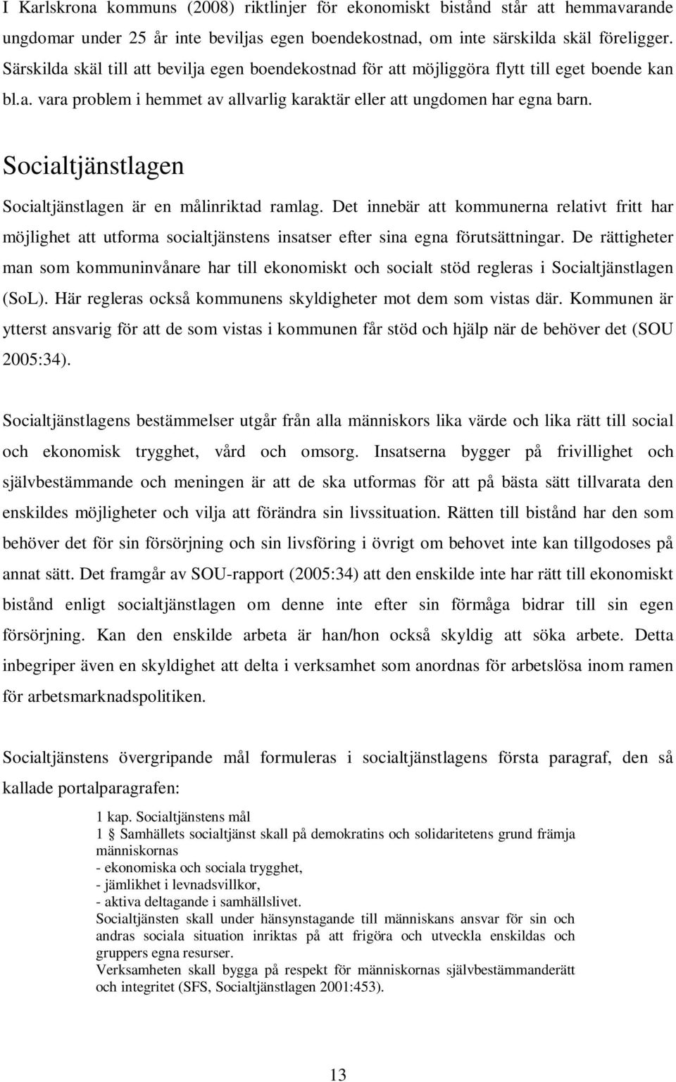 Socialtjänstlagen Socialtjänstlagen är en målinriktad ramlag. Det innebär att kommunerna relativt fritt har möjlighet att utforma socialtjänstens insatser efter sina egna förutsättningar.