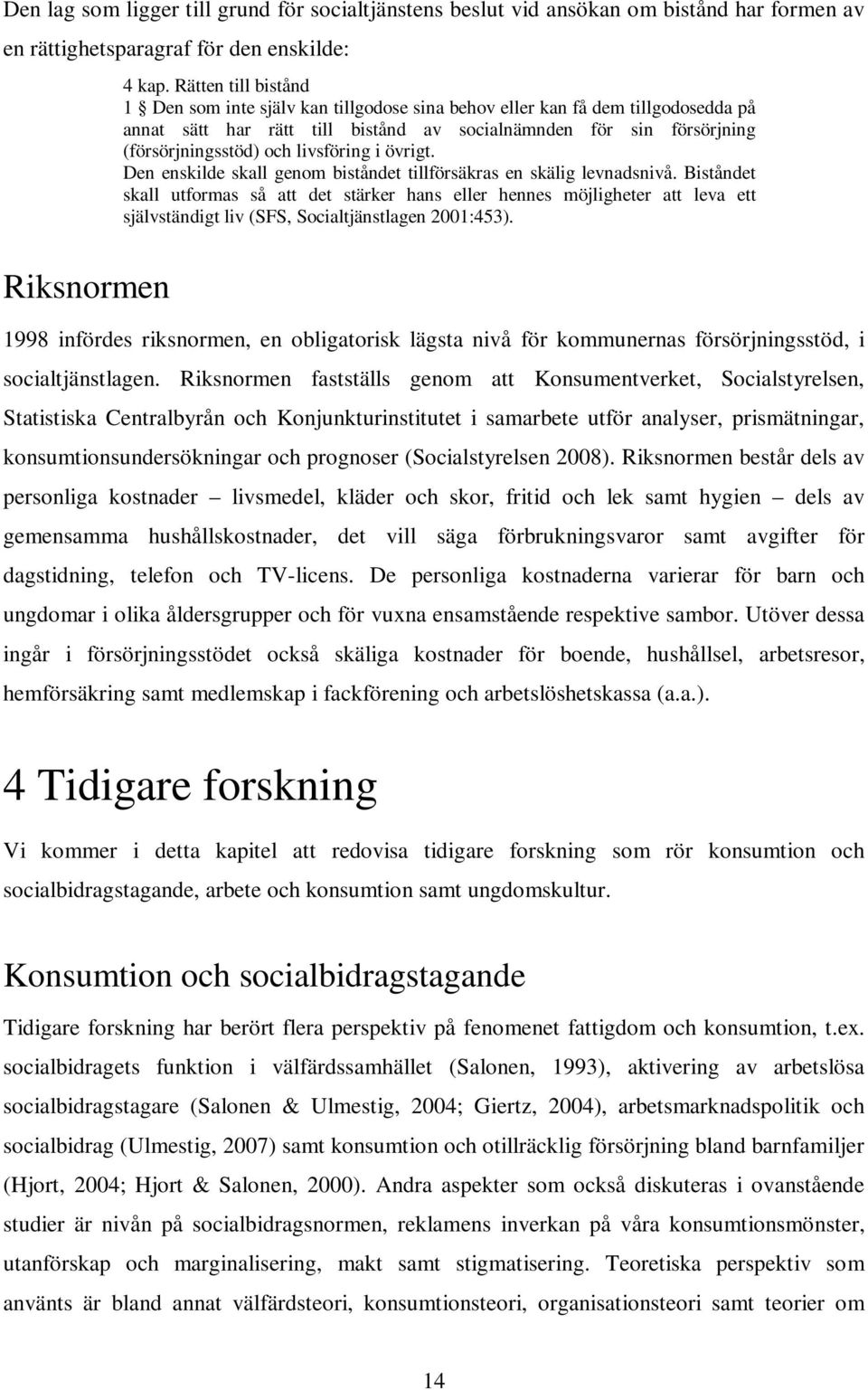 livsföring i övrigt. Den enskilde skall genom biståndet tillförsäkras en skälig levnadsnivå.