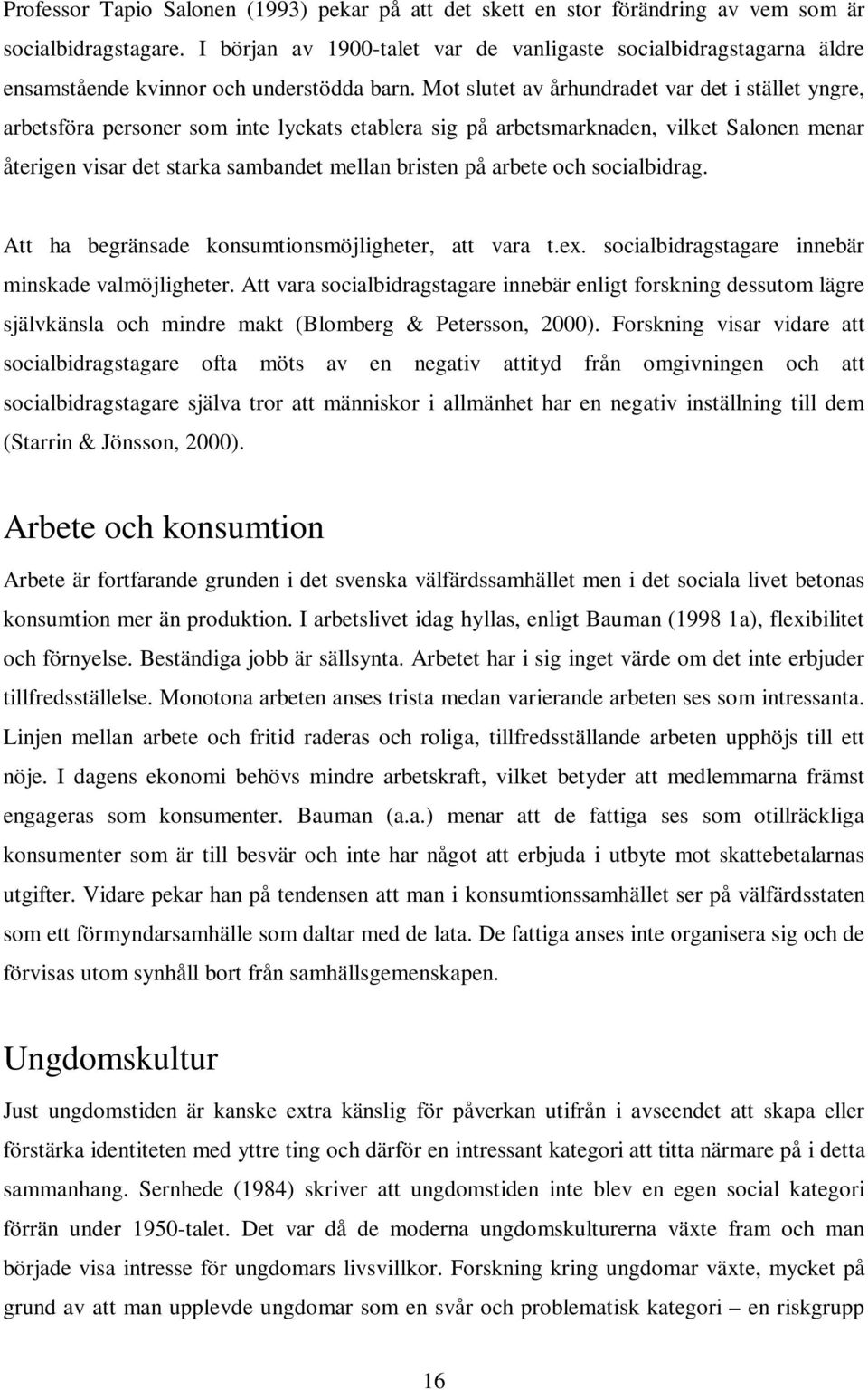 Mot slutet av århundradet var det i stället yngre, arbetsföra personer som inte lyckats etablera sig på arbetsmarknaden, vilket Salonen menar återigen visar det starka sambandet mellan bristen på