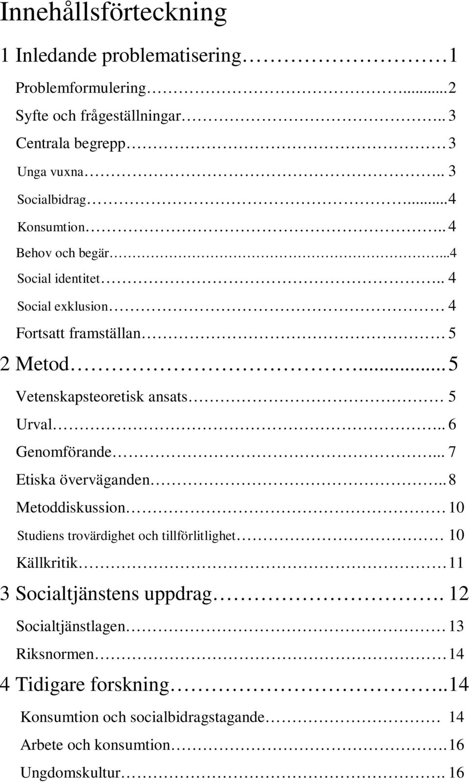 .. 5 Vetenskapsteoretisk ansats 5 Urval.. 6 Genomförande... 7 Etiska överväganden.