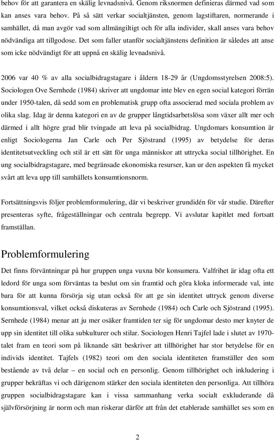 Det som faller utanför socialtjänstens definition är således att anse som icke nödvändigt för att uppnå en skälig levnadsnivå.