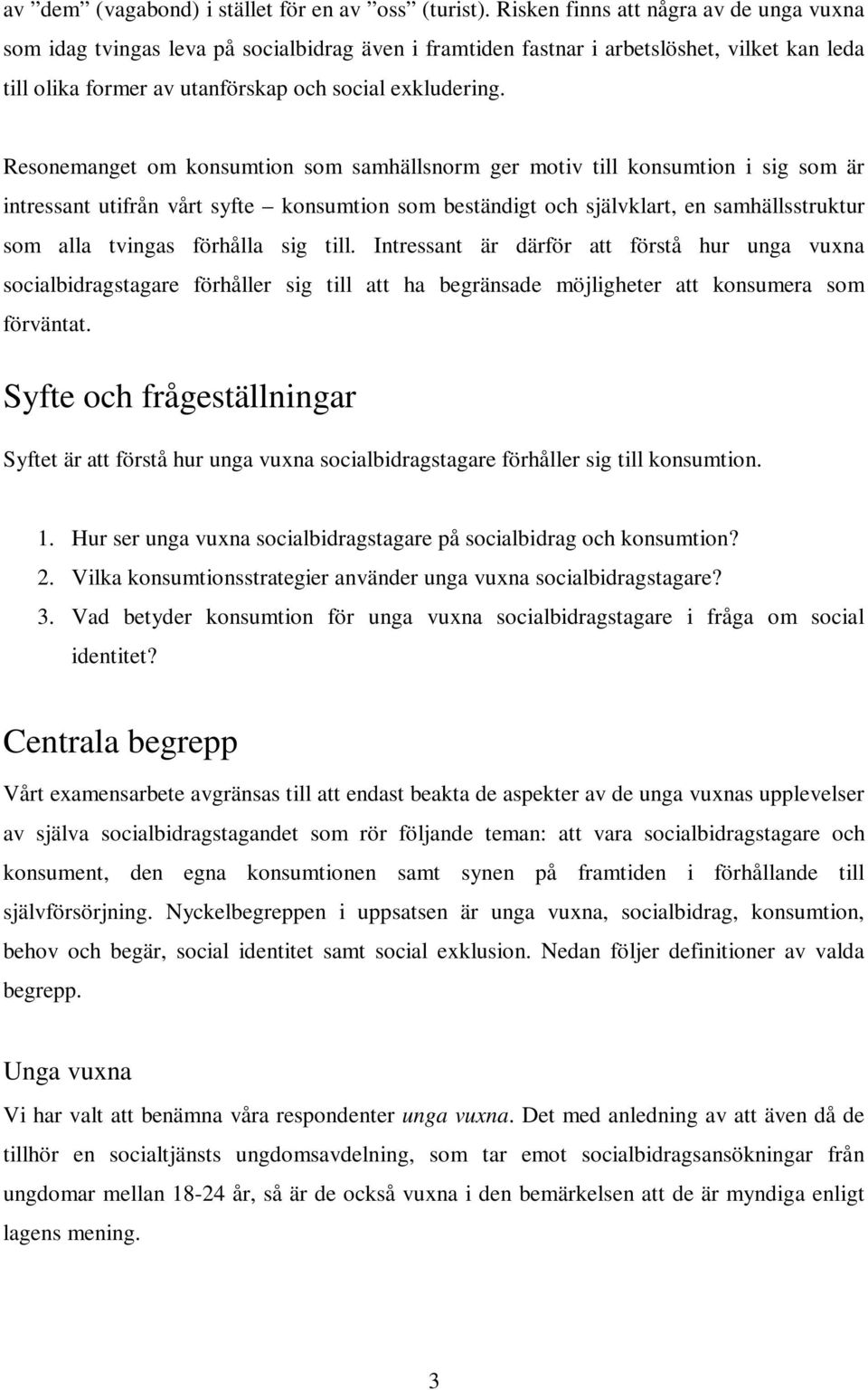 Resonemanget om konsumtion som samhällsnorm ger motiv till konsumtion i sig som är intressant utifrån vårt syfte konsumtion som beständigt och självklart, en samhällsstruktur som alla tvingas