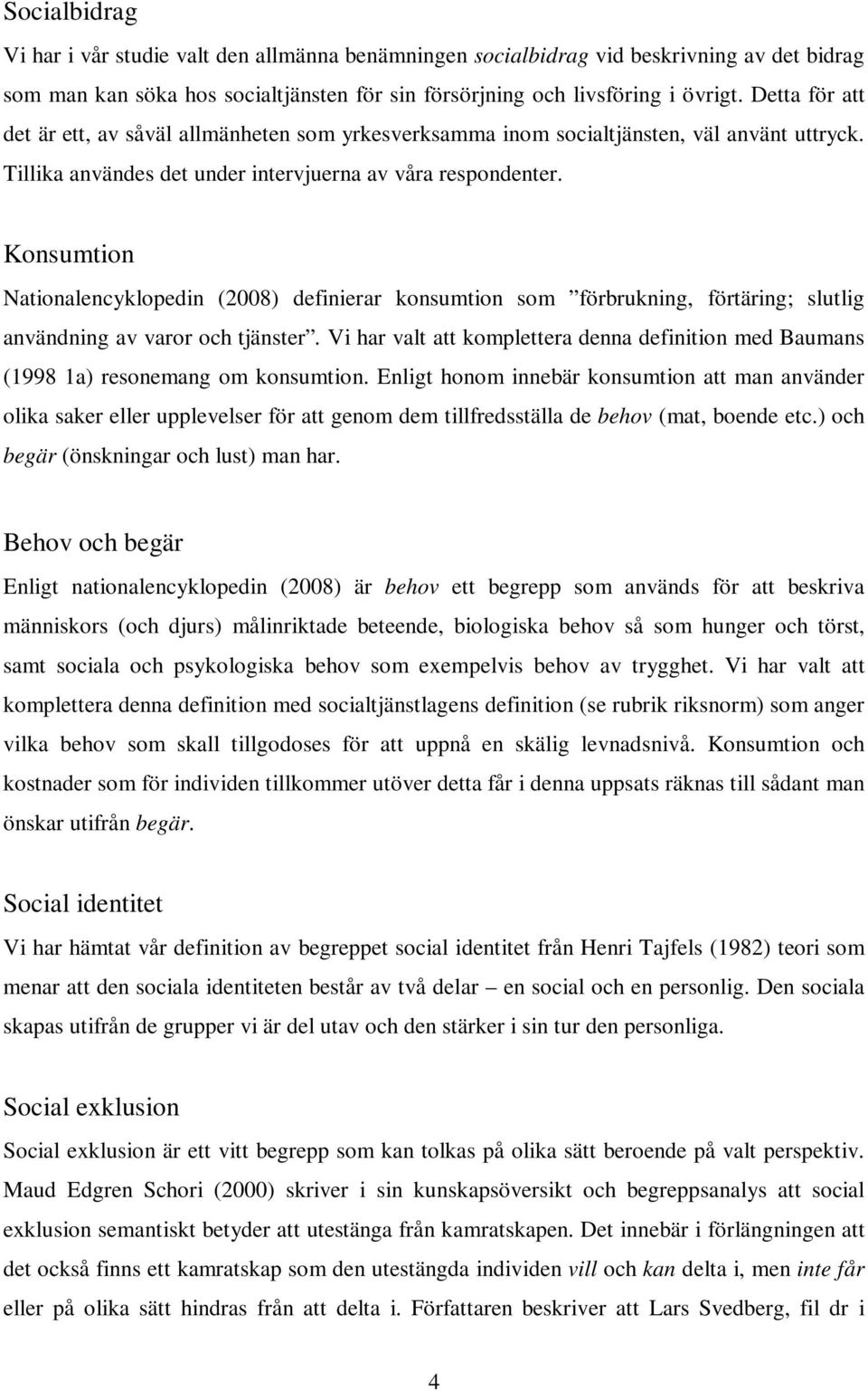 Konsumtion Nationalencyklopedin (2008) definierar konsumtion som förbrukning, förtäring; slutlig användning av varor och tjänster.