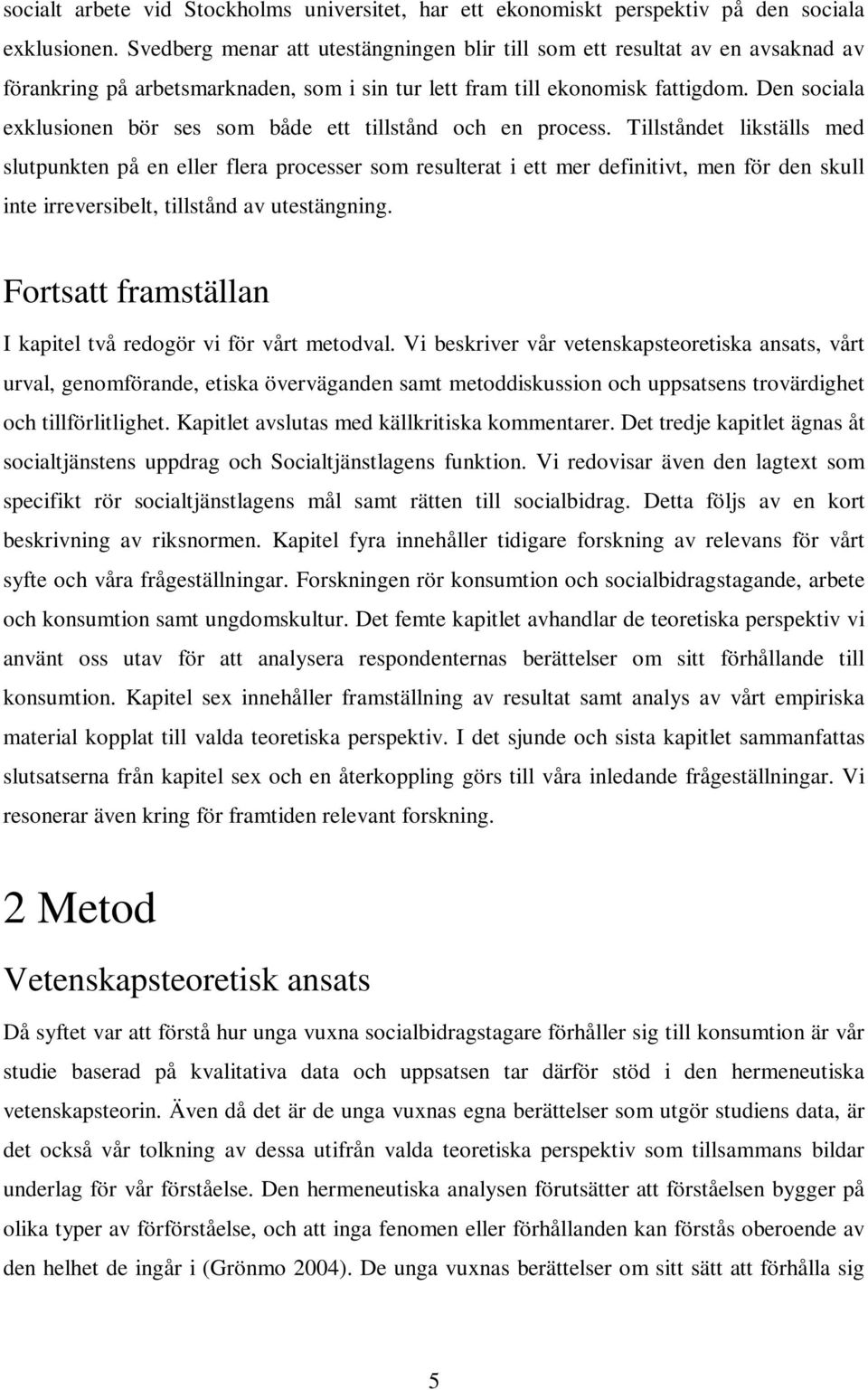 Den sociala exklusionen bör ses som både ett tillstånd och en process.