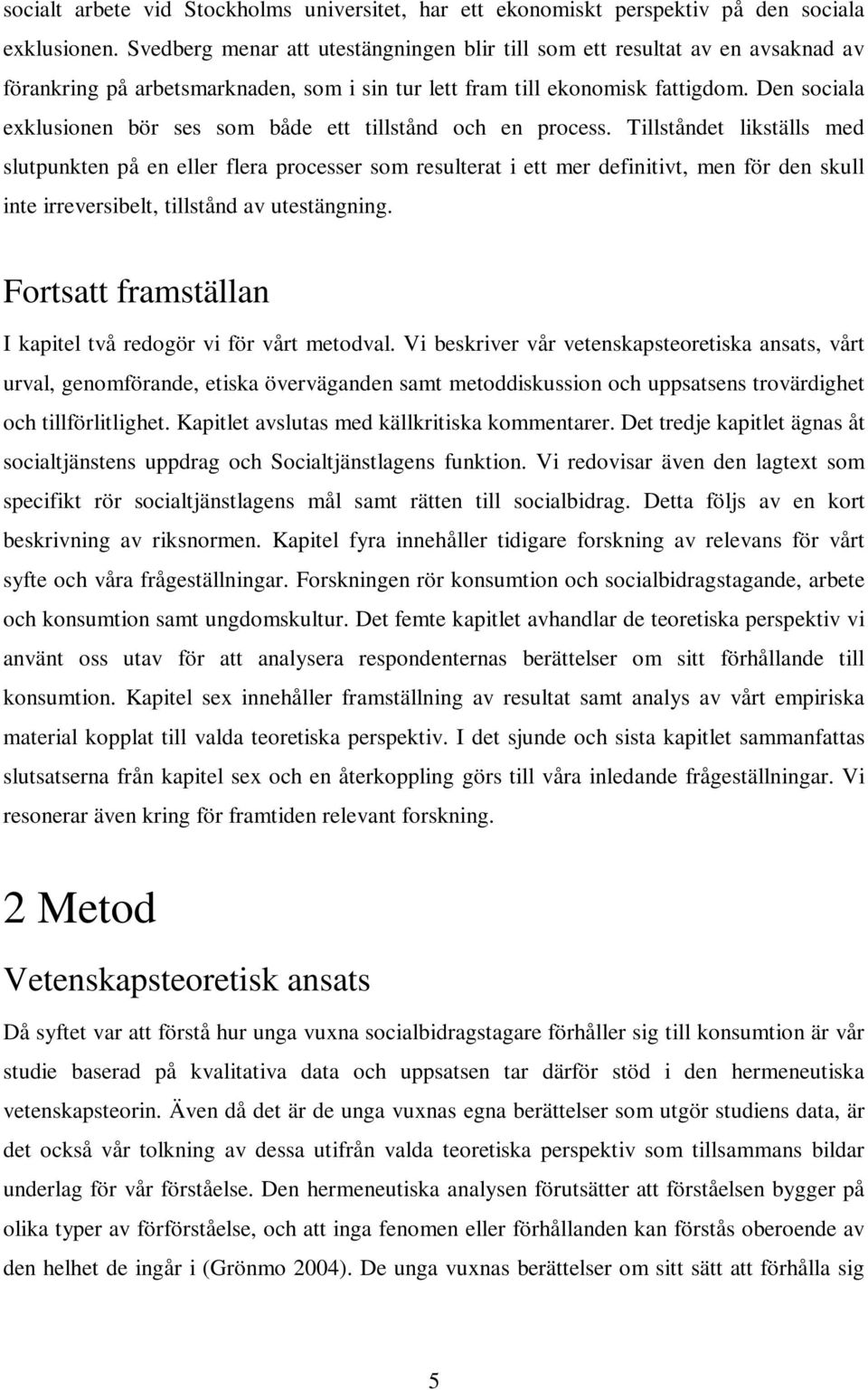 Den sociala exklusionen bör ses som både ett tillstånd och en process.