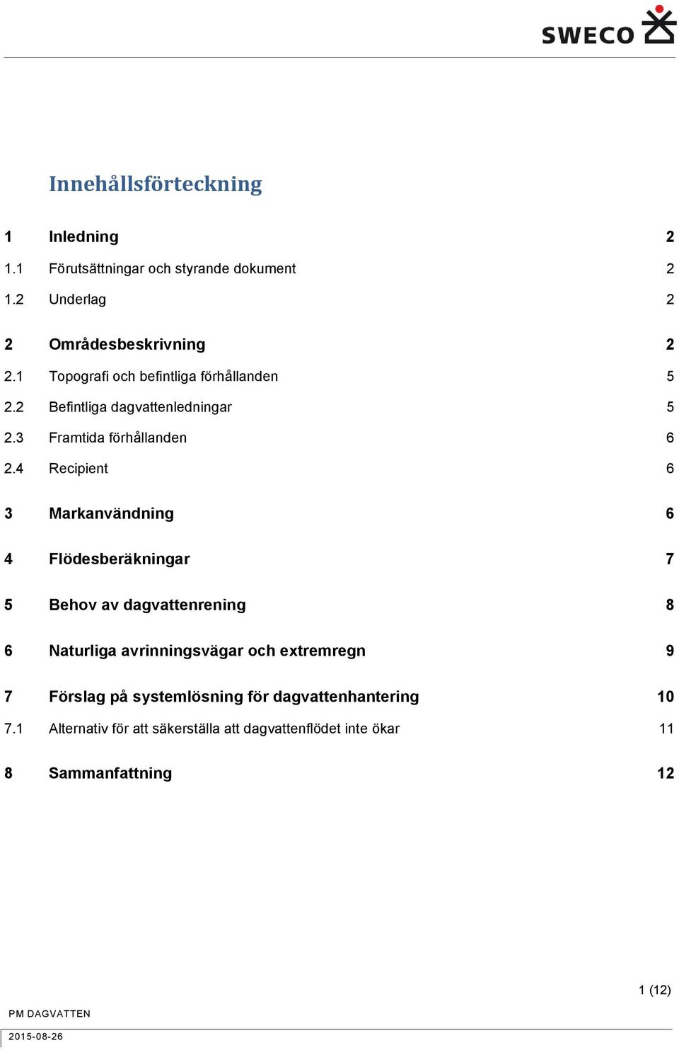 4 Recipient 6 3 Markanvändning 6 4 Flödesberäkningar 7 5 Behov av dagvattenrening 8 6 Naturliga avrinningsvägar och