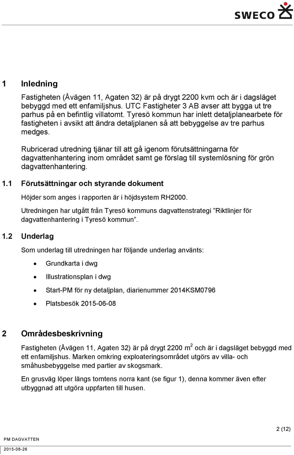 Rubricerad utredning tjänar till att gå igenom förutsättningarna för dagvattenhantering inom området samt ge förslag till systemlösning för grön dagvattenhantering. 1.