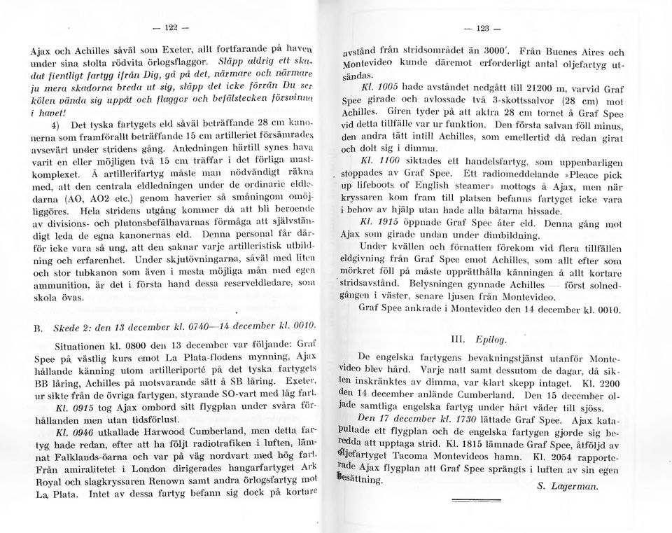 ' 4) Det tyska fartyges ed såvä bdrän ~mde 28 cm k: inerna som framförat beträffandt 15 cm artieriet försämrades avsevärt under stridens gång.