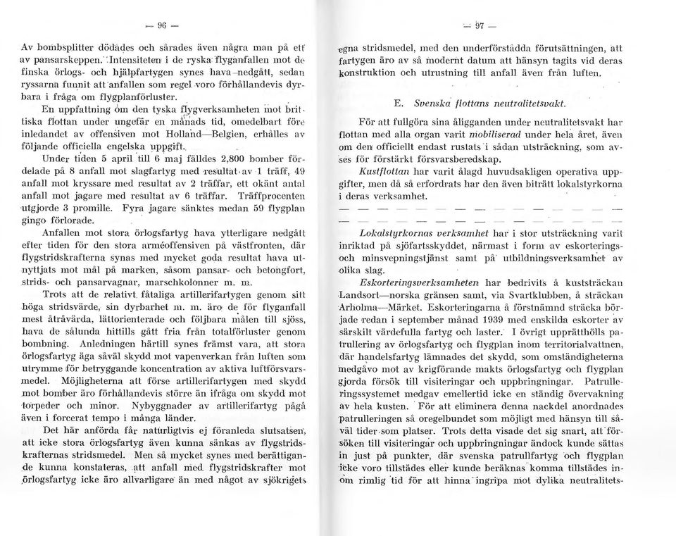 . En uppfattning om den tysk a fygverksamheten inot bri tiska fottan under ungefär en m f~~}ads tid, omedebart för,, inedande av ohensiven mot Ho ai1d~bcgicn, erh åes uv föjande officiea engeska